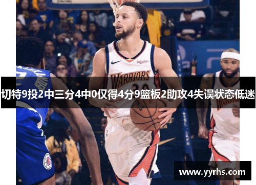 切特9投2中三分4中0仅得4分9篮板2助攻4失误状态低迷