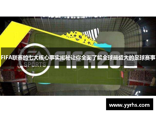 FIFA联赛的七大核心事实揭秘让你全面了解全球最盛大的足球赛事