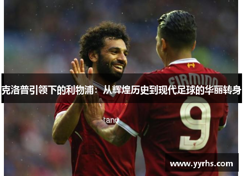 克洛普引领下的利物浦：从辉煌历史到现代足球的华丽转身