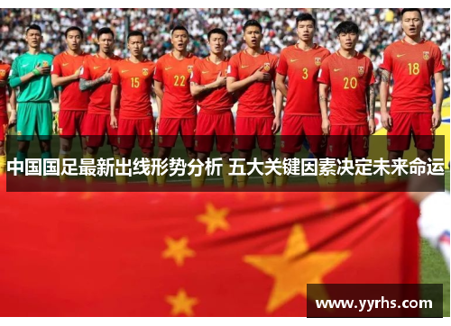 中国国足最新出线形势分析 五大关键因素决定未来命运
