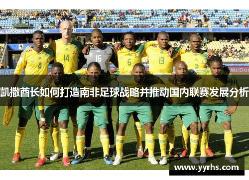 凯撒酋长如何打造南非足球战略并推动国内联赛发展分析