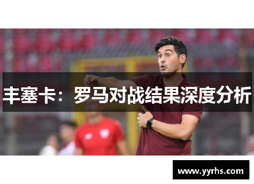 丰塞卡：罗马对战结果深度分析