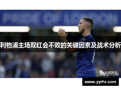 利物浦主场双红会不败的关键因素及战术分析
