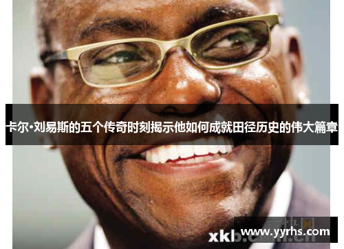 卡尔·刘易斯的五个传奇时刻揭示他如何成就田径历史的伟大篇章