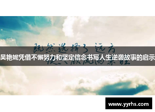 吴艳妮凭借不懈努力和坚定信念书写人生逆袭故事的启示