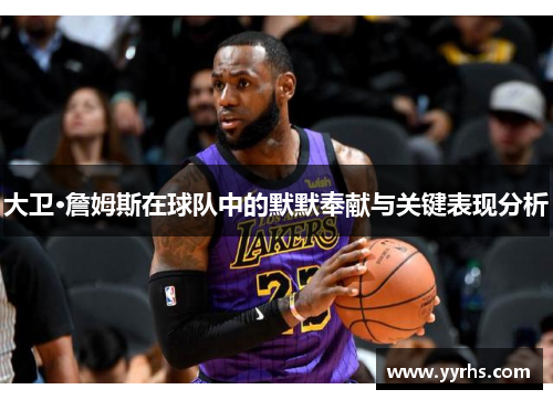 大卫·詹姆斯在球队中的默默奉献与关键表现分析