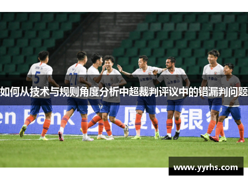 如何从技术与规则角度分析中超裁判评议中的错漏判问题 如何从技术与规则角度分析中超裁判评议中的错漏判问题