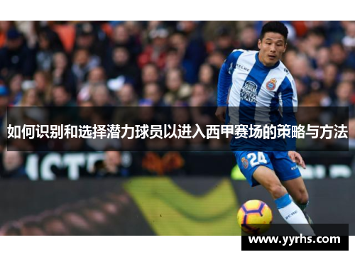 如何识别和选择潜力球员以进入西甲赛场的策略与方法