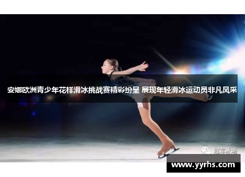 安娜欧洲青少年花样滑冰挑战赛精彩纷呈 展现年轻滑冰运动员非凡风采