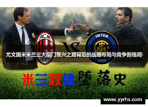 尤文国米米兰三大豪门复兴之路背后的战略布局与竞争新格局