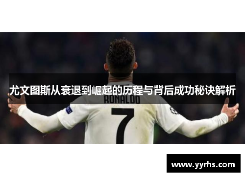 尤文图斯从衰退到崛起的历程与背后成功秘诀解析