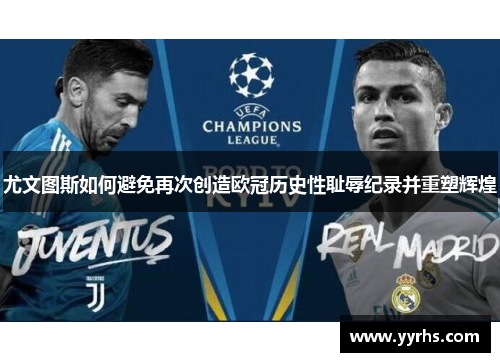 尤文图斯如何避免再次创造欧冠历史性耻辱纪录并重塑辉煌
