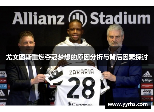 尤文图斯重燃夺冠梦想的原因分析与背后因素探讨