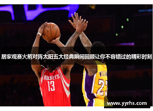 居家观赛火箭对阵太阳五大经典瞬间回顾让你不容错过的精彩时刻