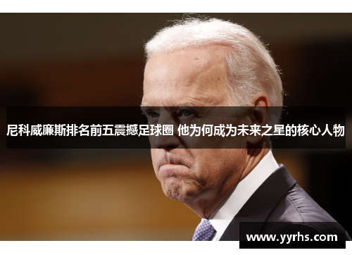 尼科威廉斯排名前五震撼足球圈 他为何成为未来之星的核心人物